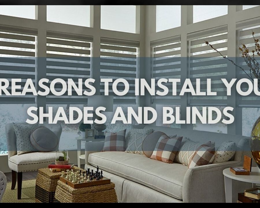 9 Reasons to Install Your Shades and Blinds