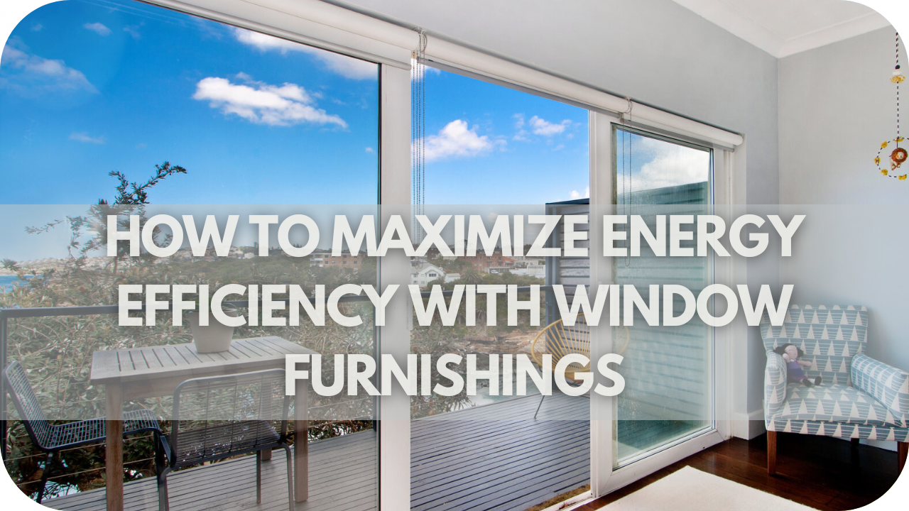 How to Maximize Energy Efficiency with Window Furnishings