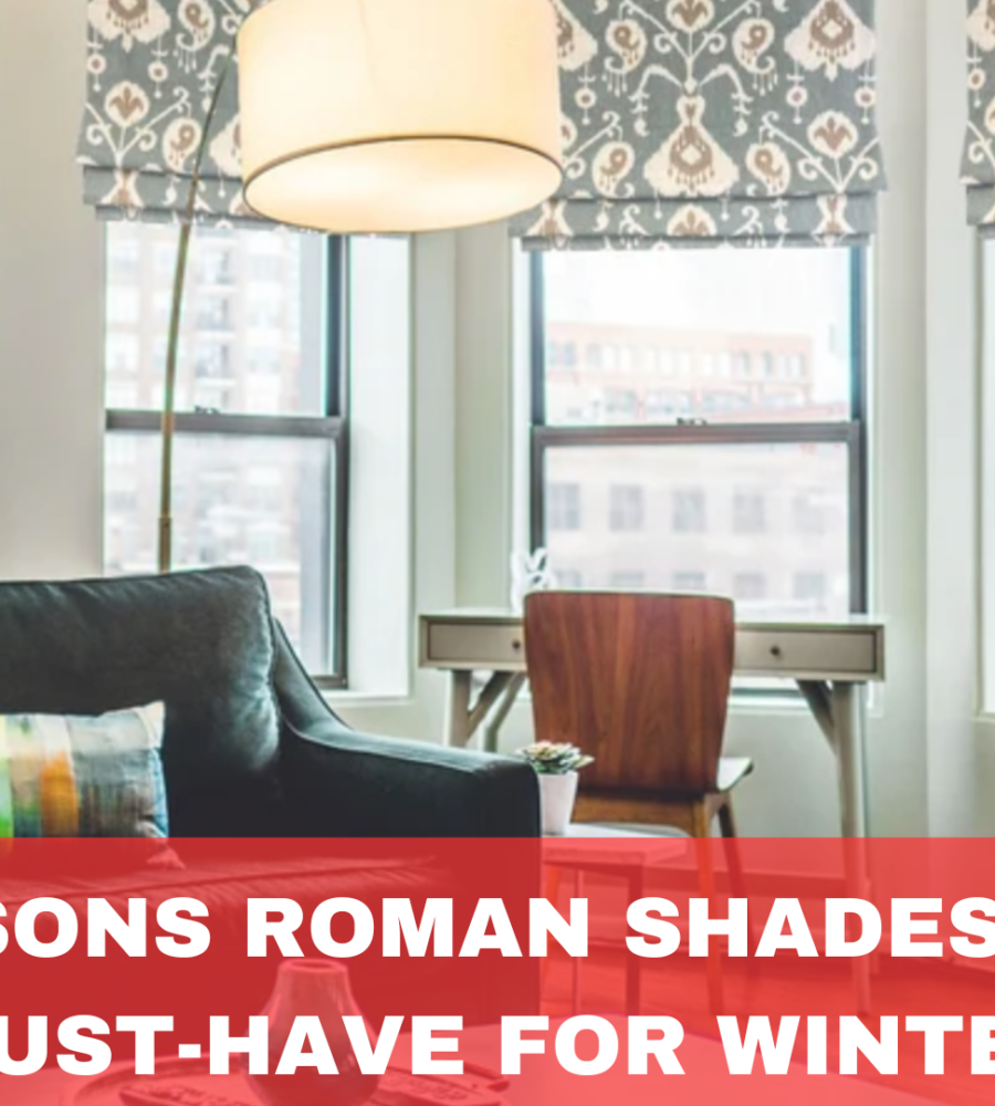 7 Reasons Roman Shades Are a Must-Have for Winter