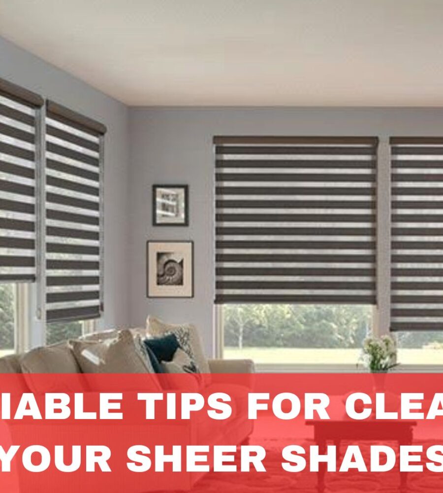 7 Reliable Tips for Cleaning Your Sheer Shades