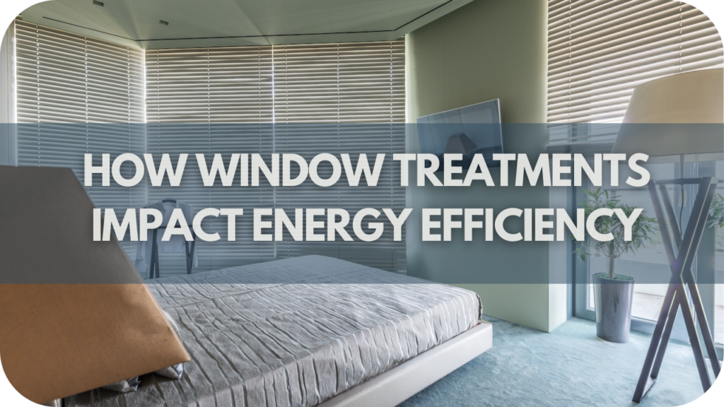 How Window Treatments Impact Energy Efficiency