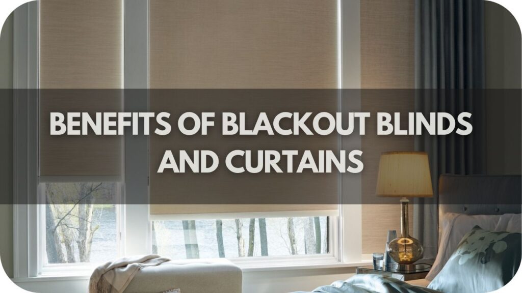 Benefits of Blackout Blinds and Curtains