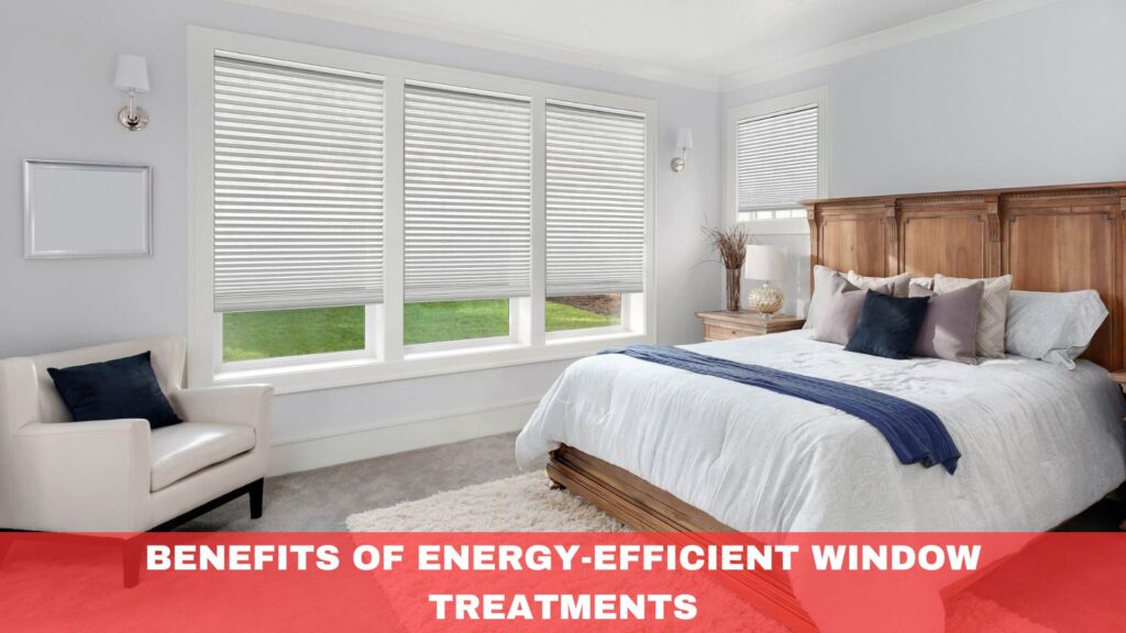 Benefits of Energy-Efficient Window Treatments