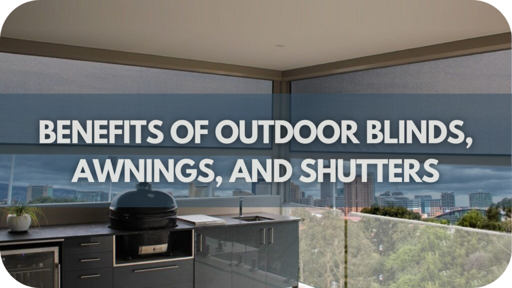 Benefits of Outdoor Blinds, Awnings, and Shutters