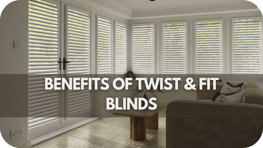 Benefits of Twist & Fit Blinds