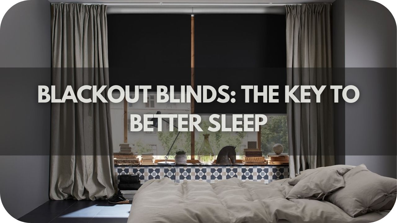 Blackout Blinds: The Key to Better Sleep