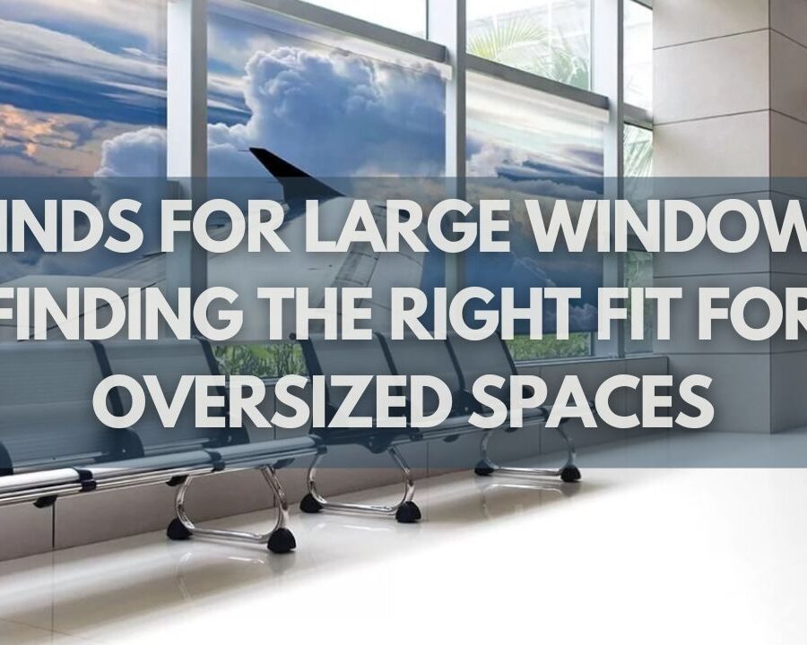 Blinds for Large Windows: Finding the Right Fit for Oversized Spaces