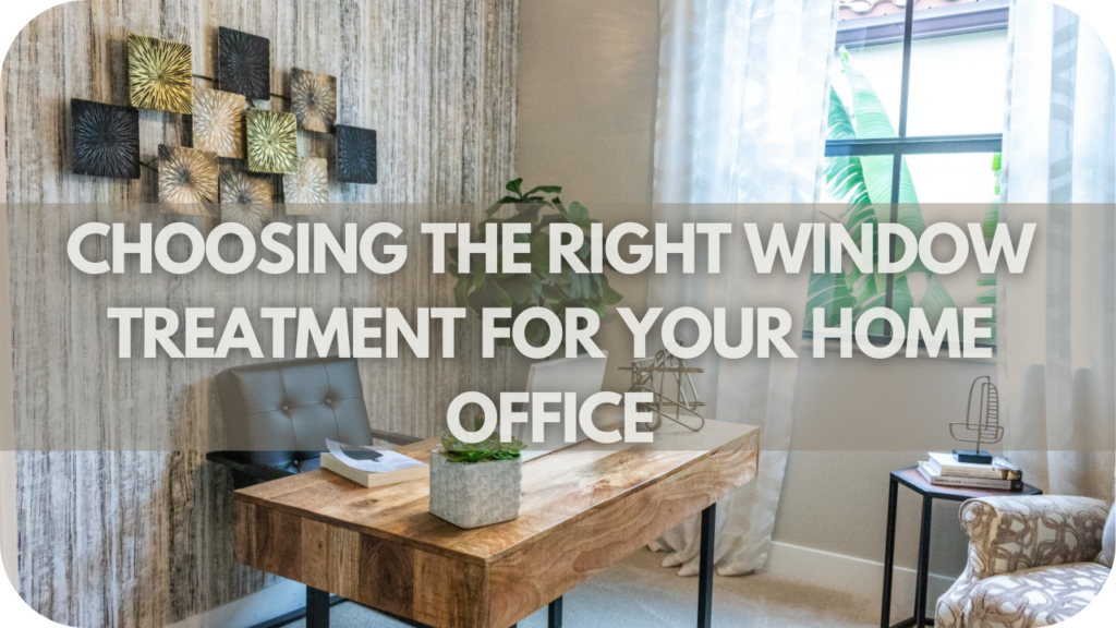 Choosing the Right Window Treatment for Your Home Office