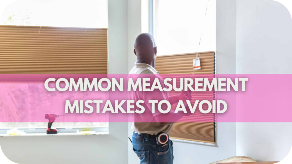 Common Measurement Mistakes to Avoid When Measuring Mini Blinds for a Perfect Fit