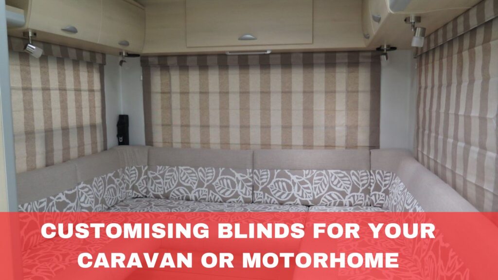 Customising Blinds for Your Caravan or Motorhome
