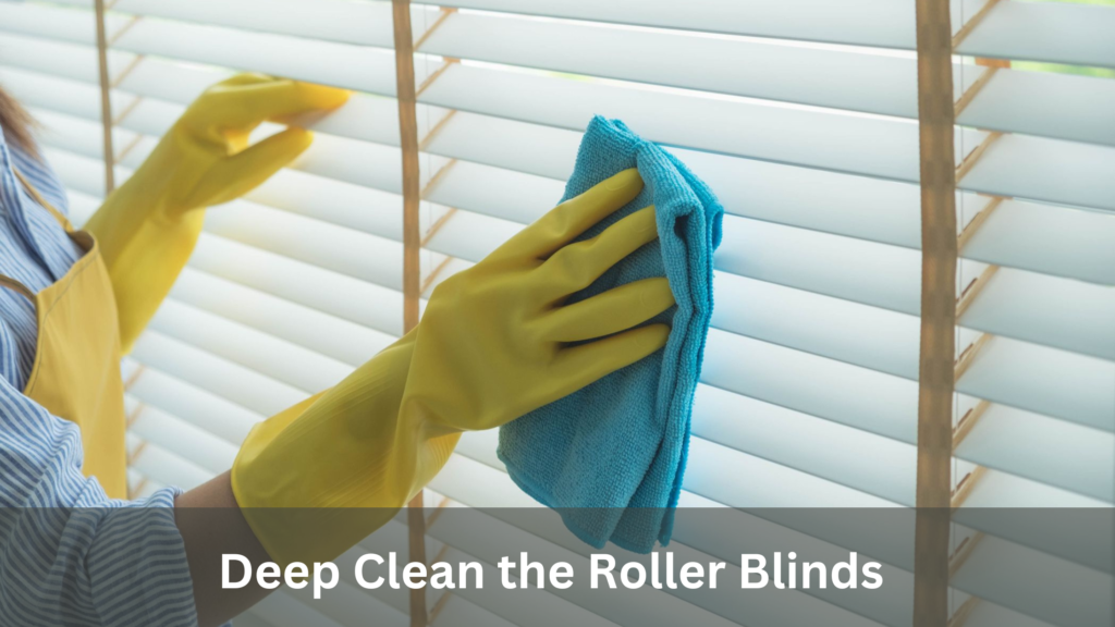 Deep Clean the Roller Blinds 