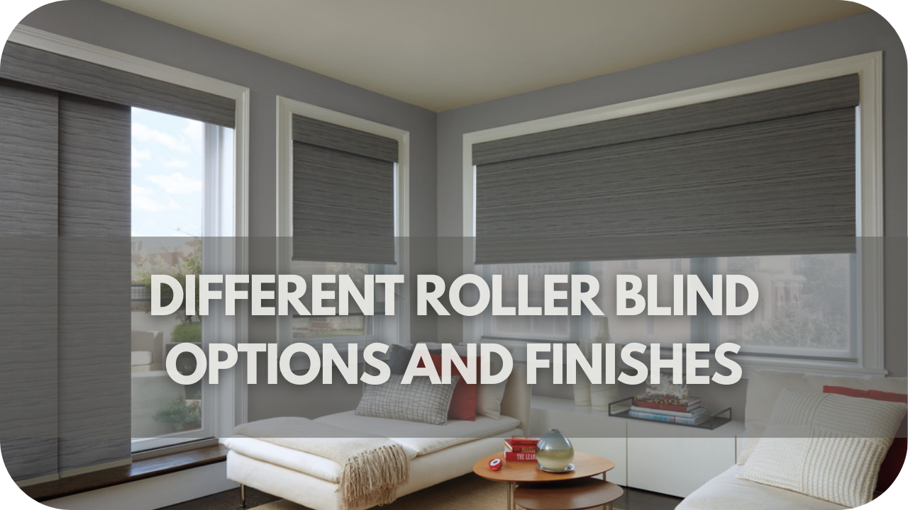 Different Roller Blind Options and Finishes.