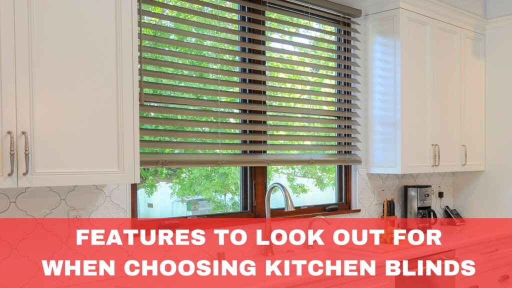 Features to Look Out for When Choosing Kitchen Blinds