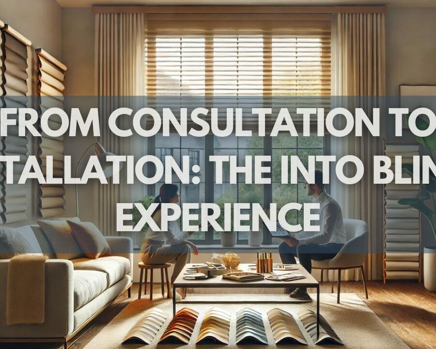 From Consultation to Installation The Into Blinds Experience