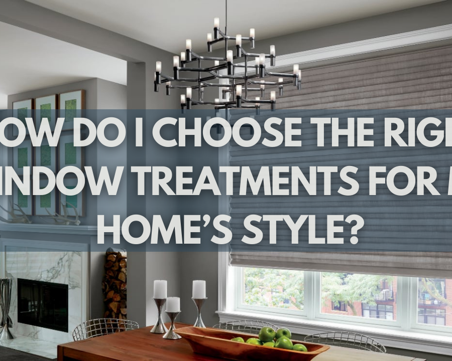 How Do I Choose the Right Window Treatments for My Home’s Style?