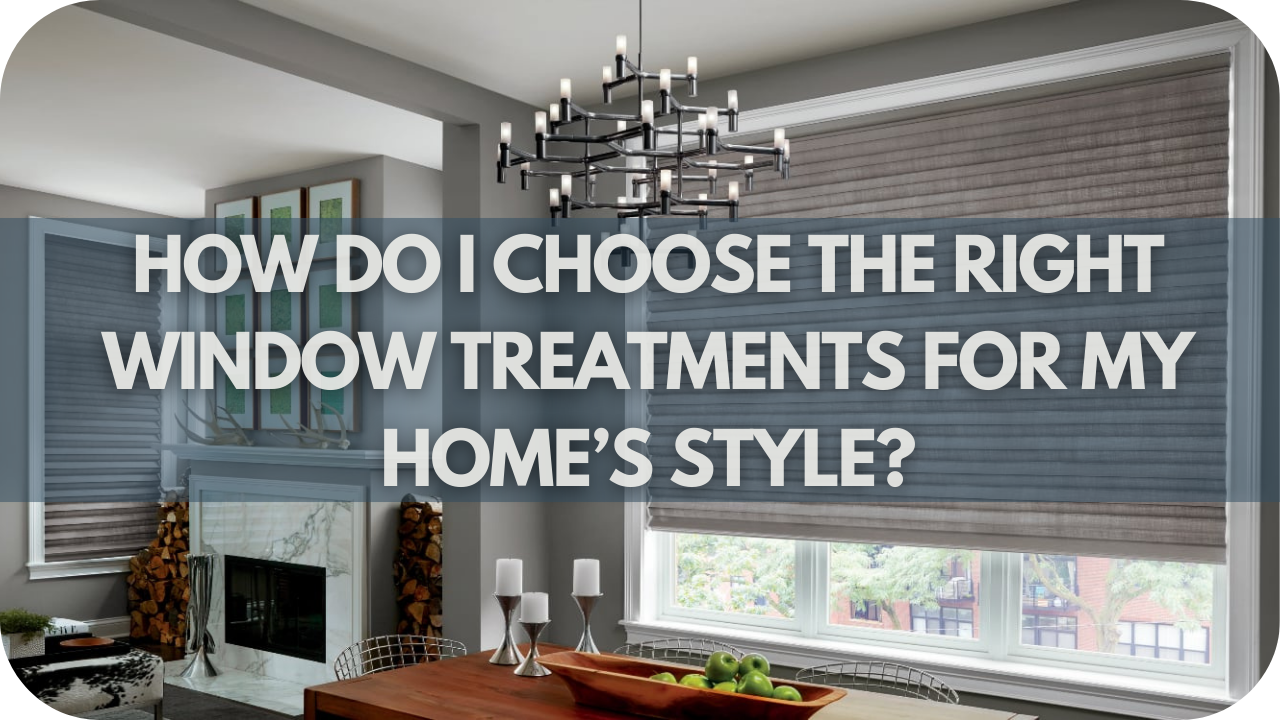 How Do I Choose the Right Window Treatments for My Home’s Style?