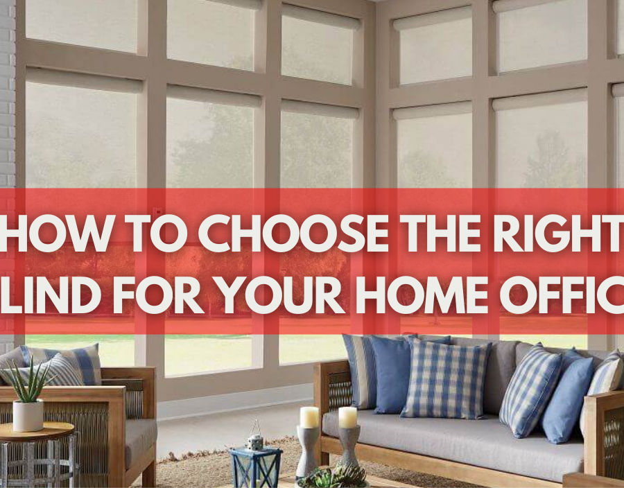 How To Choose The Right Blind For Your Home Office