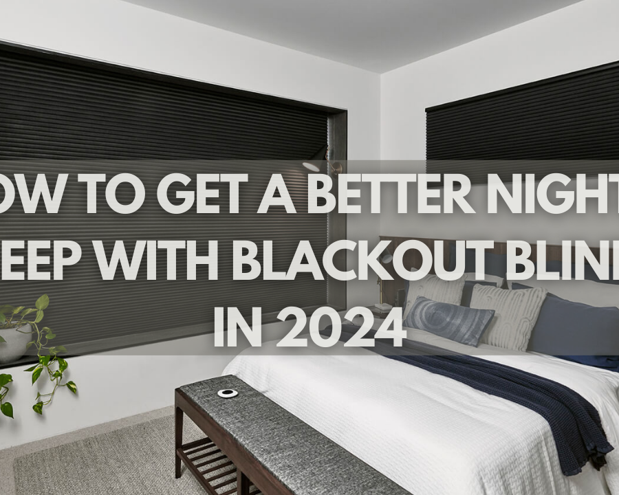 How to Get a Better Night's Sleep with Blackout Blinds in 2024