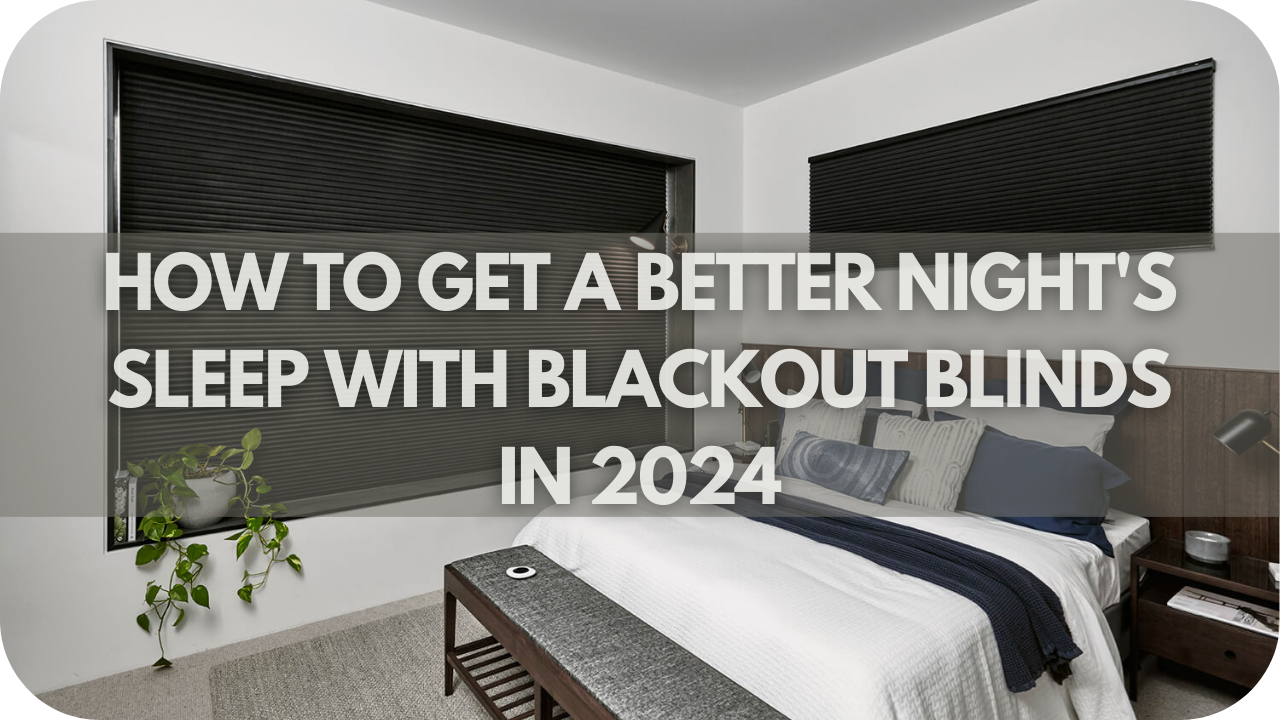 How to Get a Better Night's Sleep with Blackout Blinds in 2024