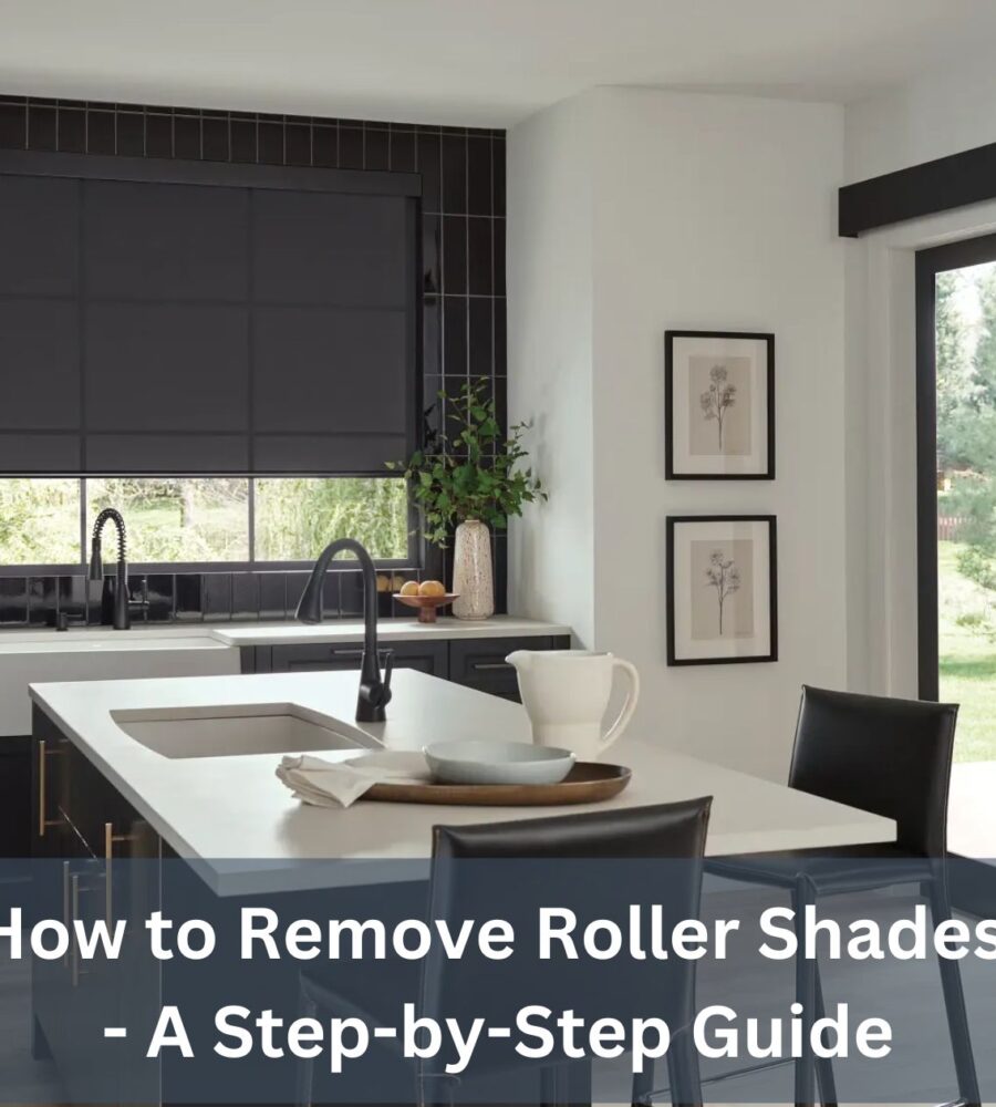 How to Remove Roller Shades - A Step-by-Step Guide