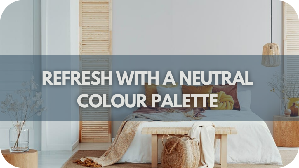 Refresh with a neutral Colour Palette