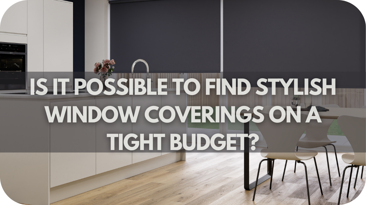 Is It Possible to Find Stylish Window Coverings on a Tight Budget?