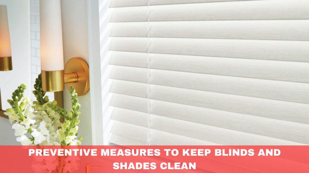 Preventive Measures to Keep Blinds and Shades Clean