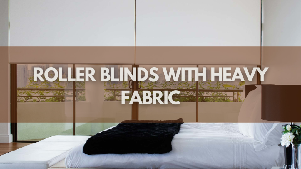 Roller Blinds With Heavy Fabric