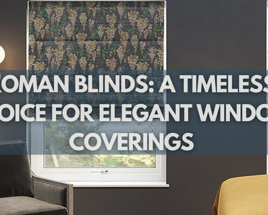 Roman Blinds: A Timeless Choice For Elegance Window Coverings