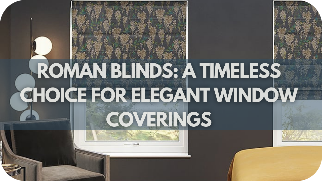 Roman Blinds: A Timeless Choice For Elegance Window Coverings