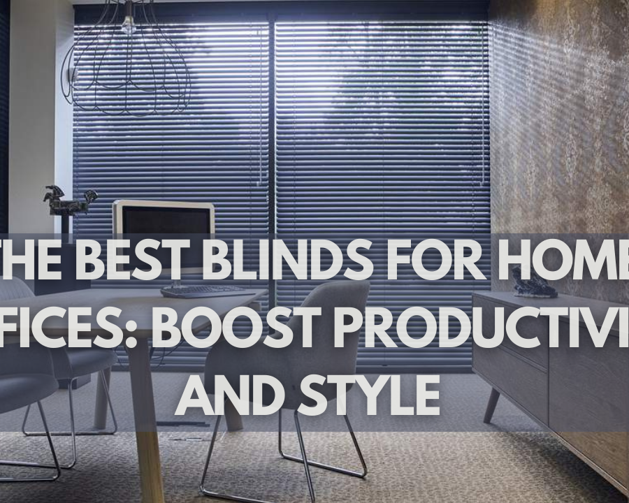 The Best Blinds For Home Offices: Boost Productivity And Style