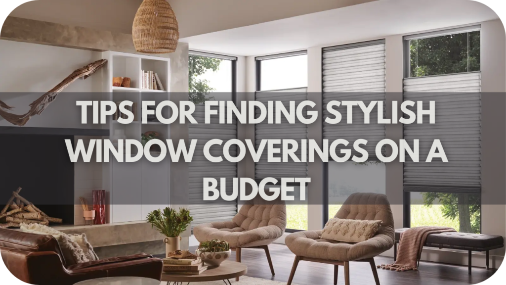 Tips for Finding Stylish Window Coverings on a Budget