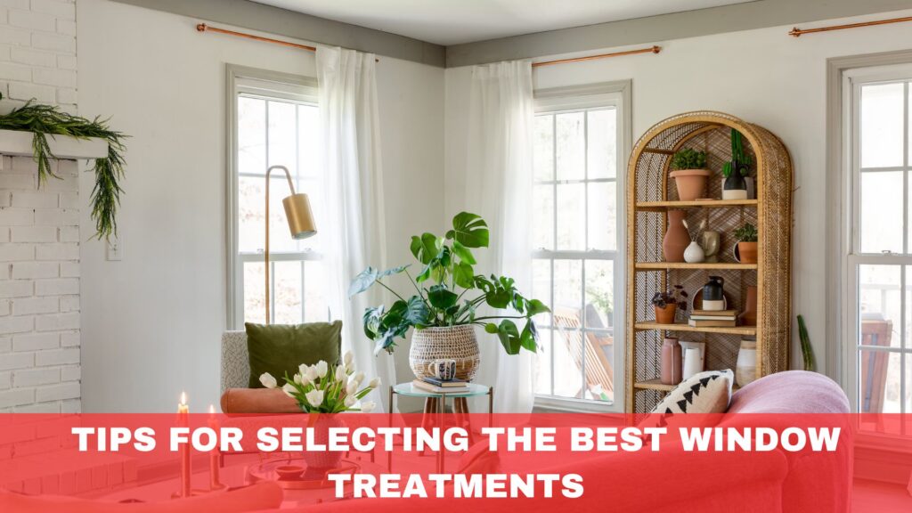 Tips for Selecting the Best Window Treatments