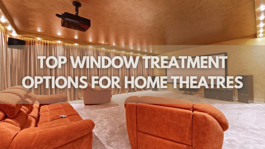 Top Window Treatment Options For Home Theatres