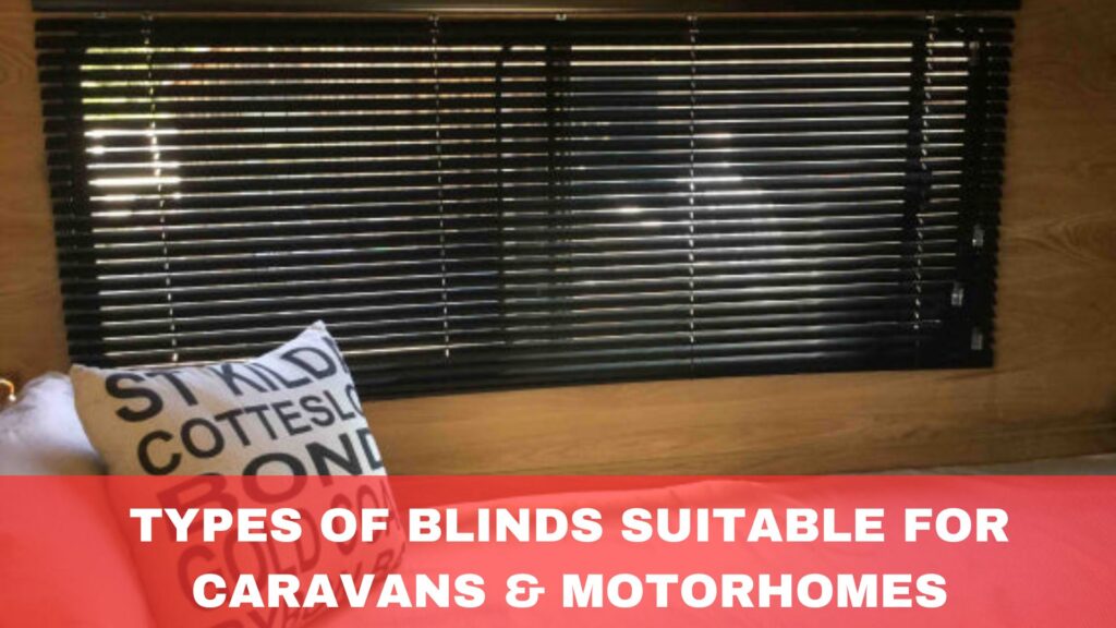 Types of Blinds Suitable for Caravans & Motorhomes
