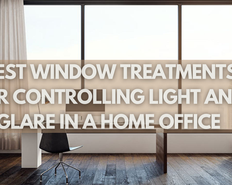 What Are the Best Window Treatments for Controlling Light and Glare in a Home Office