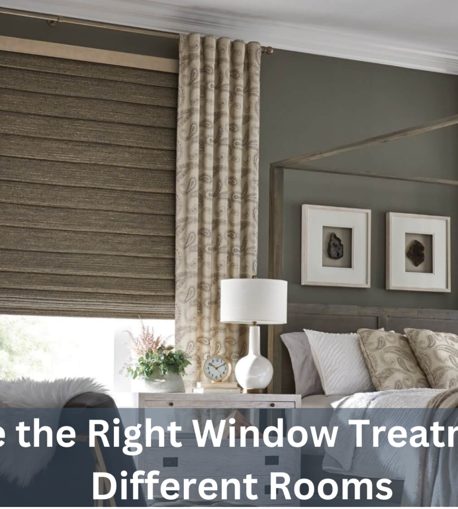 How Do I Choose the Right Window Treatments for Different Rooms in My House?