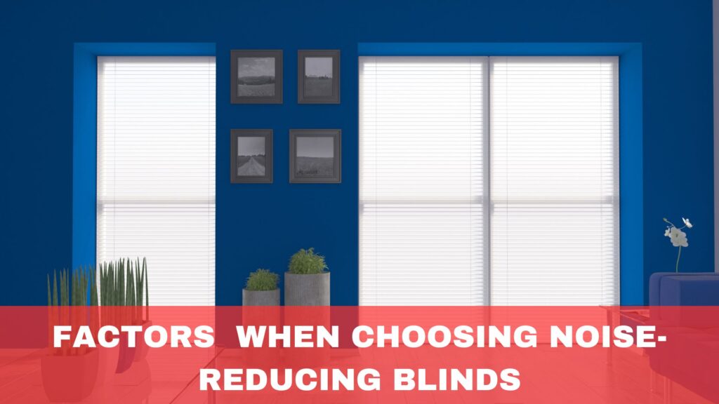 Factors to Consider When Choosing Noise-Reducing Blinds
