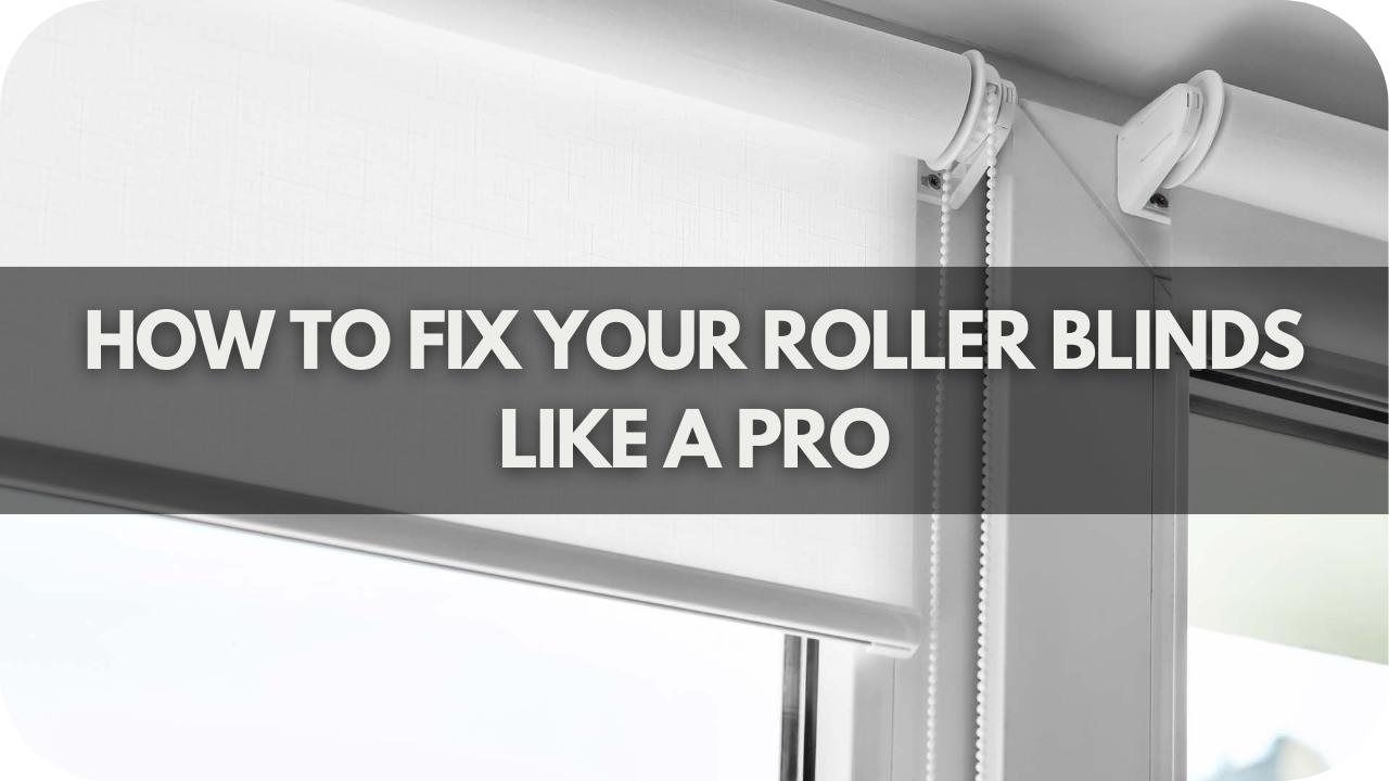 How To Fix Your Roller Blinds Like A Pro