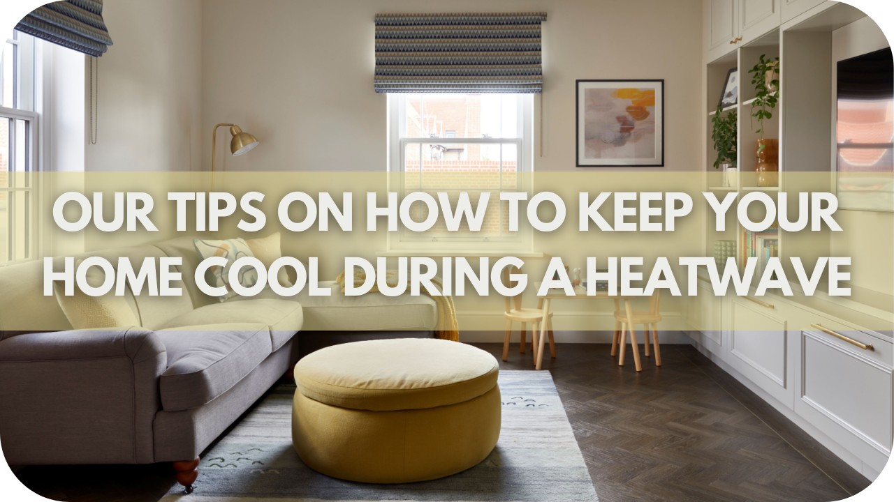 Our Tips on How to Keep Your Home Cool During a Heatwave