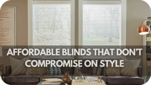 Blinds for Every Budget: Affordable Options That Don't Sacrifice Style