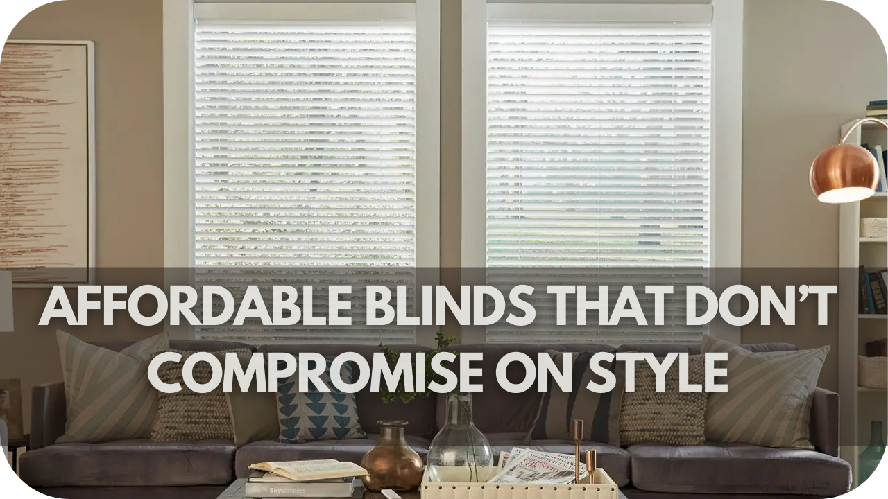 Blinds for Every Budget: Affordable Options That Don't Sacrifice Style