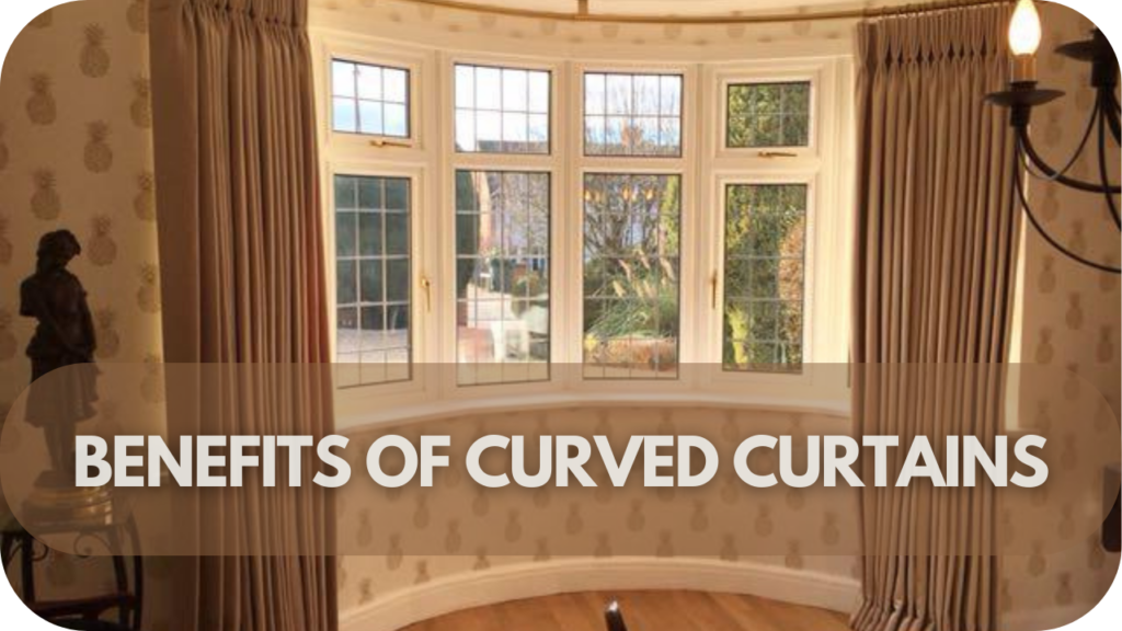 Benefits of Curved Curtains