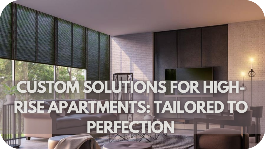 Custom Solutions for High-Rise Apartments: Tailored to Perfection
