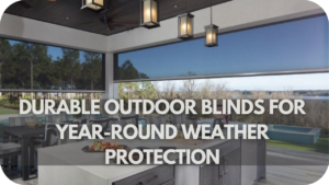 Weatherproof Your Outdoor Space With These Durable Blinds