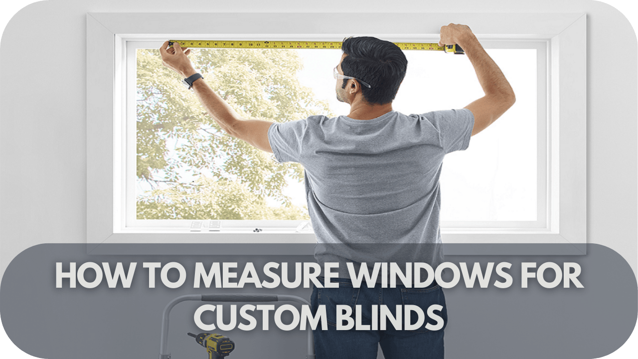 How Do I Measure My Windows for Custom Blinds and Shades