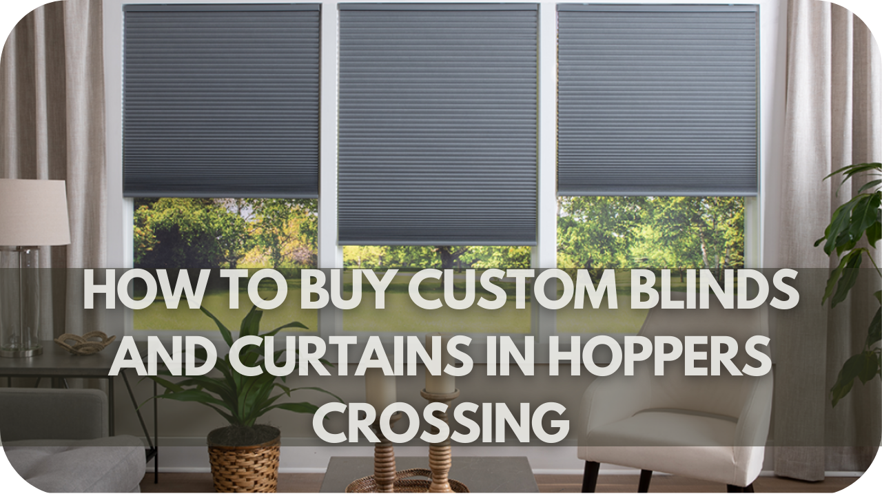 How to Buy Custom Blinds and Curtains in Hoppers Crossing