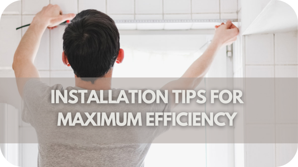 Installation Tips for Maximum Efficiency