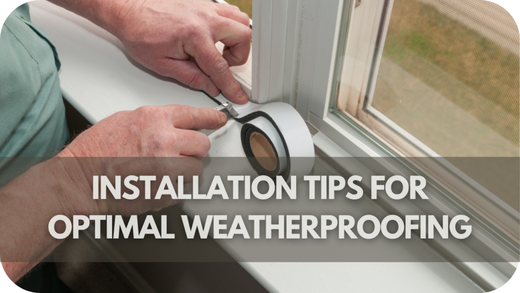 Installation Tips for Optimal Weatherproofing
