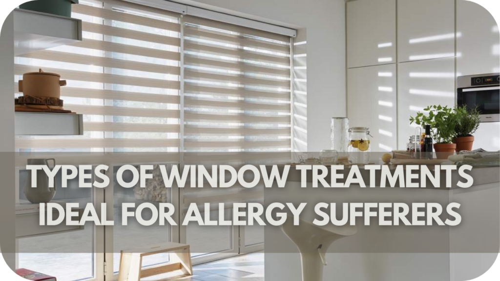 Types of Window Treatments Ideal for Allergy Sufferers